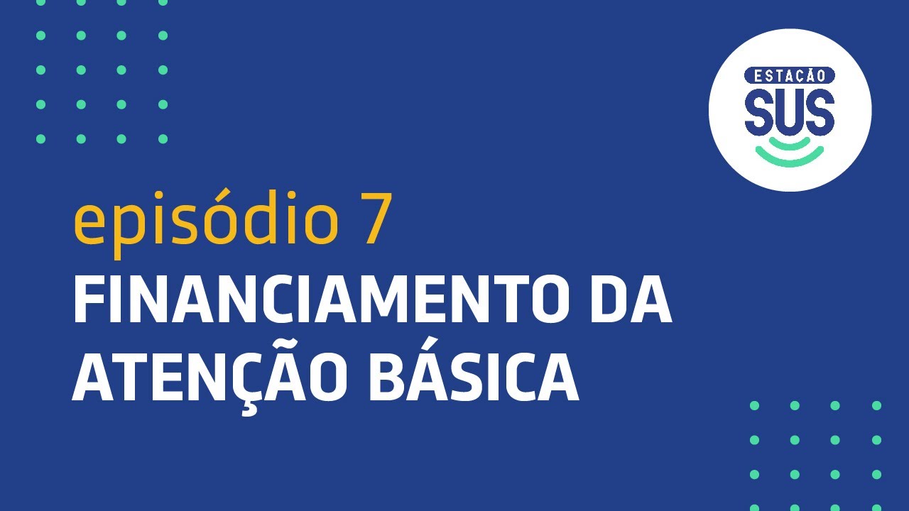 Estação SUS - Episódio 7 - Financiamento da Atenção Básica