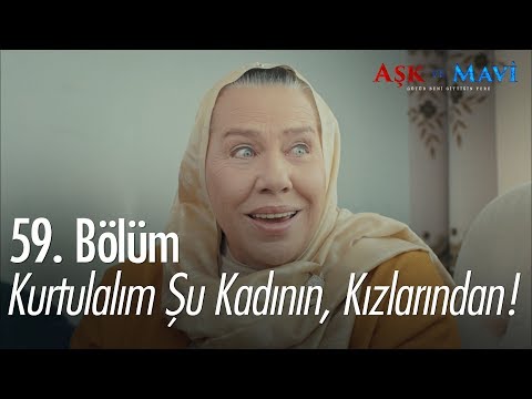 Kurtulalım şu kadının, kızlarından! - Aşk ve Mavi 59. Bölüm