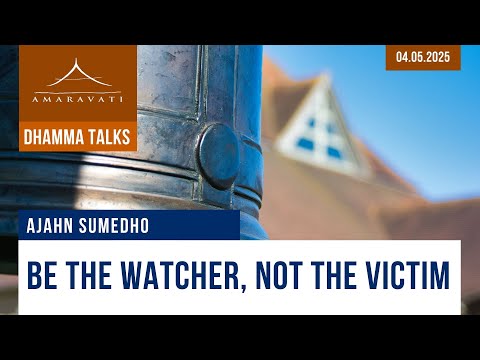 Be the Watcher, Not the Victim | Ajahn Sumedho | 04.05.2025