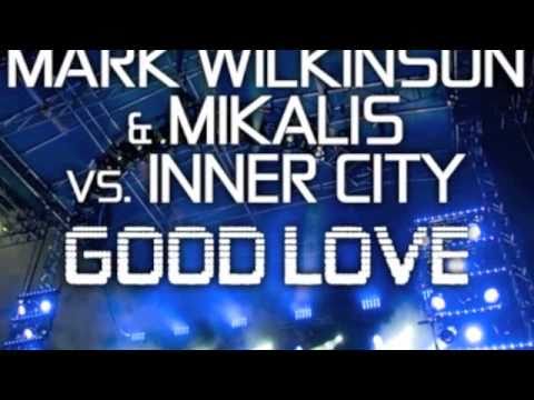 Mark Wilkinson & Mikalis vs Inner City - Good Love