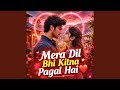 Mera Dil Bhi Kita Pagal Hai