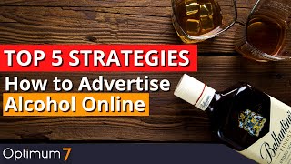 How to Advertise Alcohol, Wine, and Beer Online: Five Strategies to Advertise Restricted Products