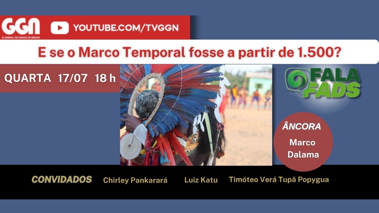 E SE O MARCO TEMPORAL FOSSE A PARTIR DE 1.500? | FALA FADS | TV GGN | (17/07/24)