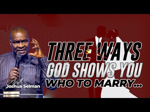 THREE WAYS GOD SHOWS YOU WHO TO MARRY | Apostle Joshua Selman message