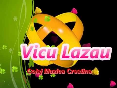 VICU LAZAU - COLAJ MUZICA CRESTINA!