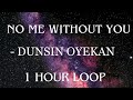 NO ME WITHOUT YOU - DUNSIN OYEKAN|1 HOUR LOOP #nomewithoutyou #dunsinoyekan #worship #loop