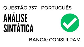 Questão 737 - Português para Concursos - Análise Sintática - CONSULPAM 