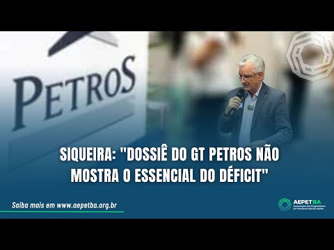 Siqueira: "Dossiê do GT Petros não mostra o essencial do déficit"