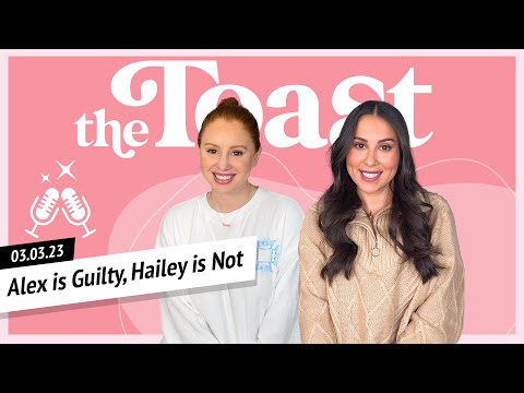 Alex is Guilty, Hailey is Not: The Toast, Friday, March 3rd, 2023