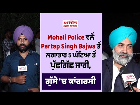 Mohali Police ਵਲੋਂ Partap Singh Bajwa ਤੋਂ ਲਗਾਤਾਰ 5 ਘੰਟਿਆ ਤੋਂ ਪੁੱਛਗਿੱਛ ਜਾਰੀ, ਗੁੱਸੇ 'ਚ ਕਾਂਗਰਸੀ