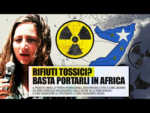 SOMALIA TOSSICA: ecco come l'Italia nascondeva i suoi rifiuti radioattivi