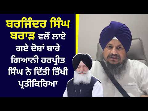 Barjinder Singh Brar ਵਲੋਂ ਲਾਏ ਗਏ ਦੋਸ਼ਾਂ ਬਾਰੇ Giani Harpreet Singh ਨੇ ਦਿੱਤੀ ਤਿੱਖੀ ਪ੍ਰਤੀਕਿਰਿਆ