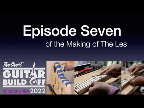 Great Guitar Build Off 2022, Scratch Build Category — Episode Seven of the making of The Les
