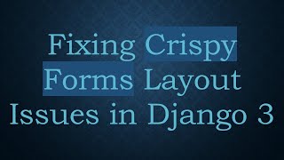 Download the video "Fixing Crispy Forms Layout Issues in Django 3"