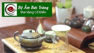 Mở Hộp - Bộ Ấm Trà Tử Sa Bát Tràng Mai Vàng Cổ Điển