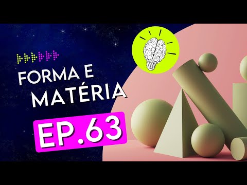 #PartiuPensar 63: Form and matter