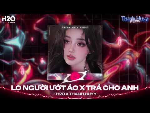 Mashup 2 IN 1: Lo Người Ướt Áo x Trả Cho Anh Remix ♫ Hỏi Thế Gian Ơi Tại Sao Mải Lo Người Em Ướt Áo