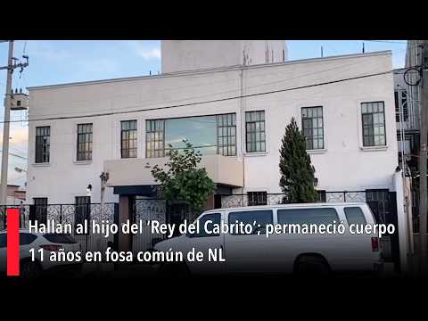 Hallan al hijo del ‘Rey del Cabrito’; permaneció cuerpo 11 años en fosa común de NL