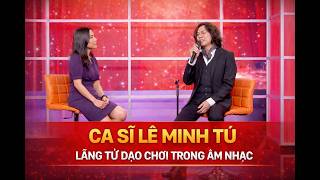 Ca Sĩ Lê Minh Tú | Lãng Tử, Dạo Chơi Trong Âm Nhạc | Chuyện Nghề Chuyện Người 