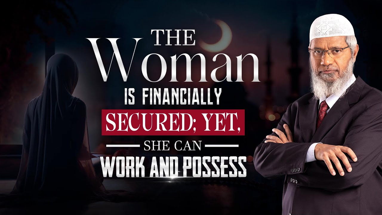 The Woman is Financially Secured  Yet, She can Work and Possess - Dr Zakir Naik