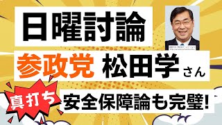 【NHK日曜討論】参政党の松田学さんが日中関係・安全保障でド正論を展開！ これもグローバリズム問題ね