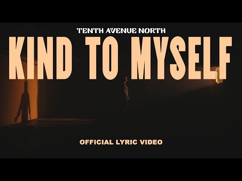 Kind To Myself | Tenth Avenue North | Official Lyric Video