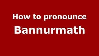 How to pronounce Bannurmath
