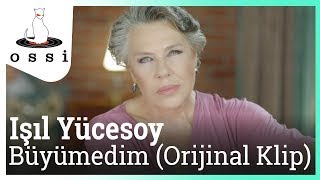 Işıl Yücesoy  - Büyümedim (Official Klip)