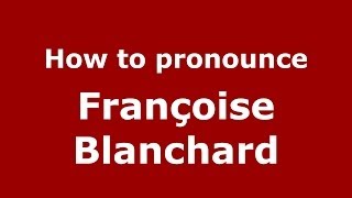 How to pronounce Françoise Blanchard