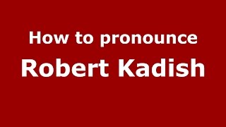How to pronounce Robert Kadish