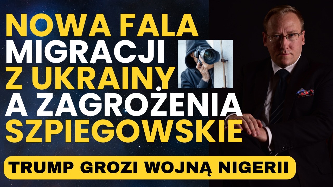 Nowa fala migracji z Ukrainy a zagrożenia szpiegowskie | Trump grozi wojną Nigerii
