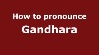How to pronounce Gandhara