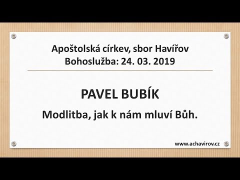 24.03.2019 Pavel Bubík – Modlitba, jak k nám mluví Bůh