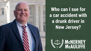 Who can I sue for a car accident with a drunk driver in New Jersey? | Daniel P. McNerney, Esq.