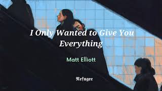 I Only Wanted to Give You Everything - Matt Elliott [Letra - Lyrics]