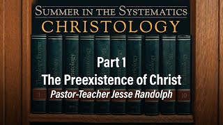 The Preexistence of Christ | Jesse Randolph | Christology (Part 1) - 6.2.24 PM