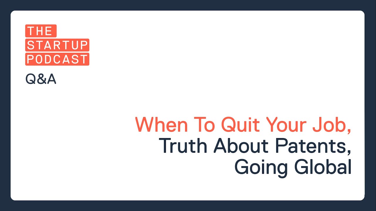 Q&A: When To Quit Your Job, Truth About Patents, Going Global