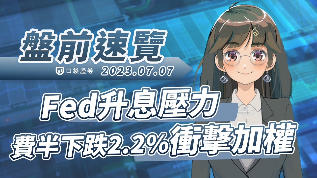 2023.07.07 星期五- Fed升息壓力,費半下跌2.2%衝擊加權!