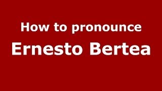 How to pronounce Ernesto Bertea