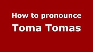 How to pronounce Toma Tomas
