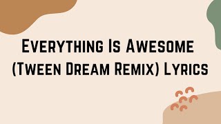 Everything Is Awesome (With Eban Schletter)- Tween Dream Remix {LYRIC]