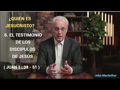 EL TESTIMONIO DE LOS DISCIPULOS DE JESUS ( Juan 1 : 38 - 51) - John MacArthur