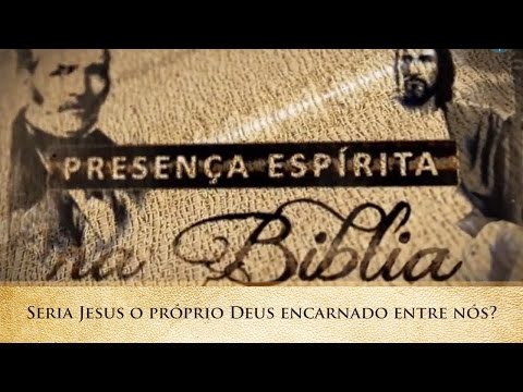 Seria Jesus o próprio Deus encarnado entre nós? | Presença Espírita na Bíblia (06/04/2016)