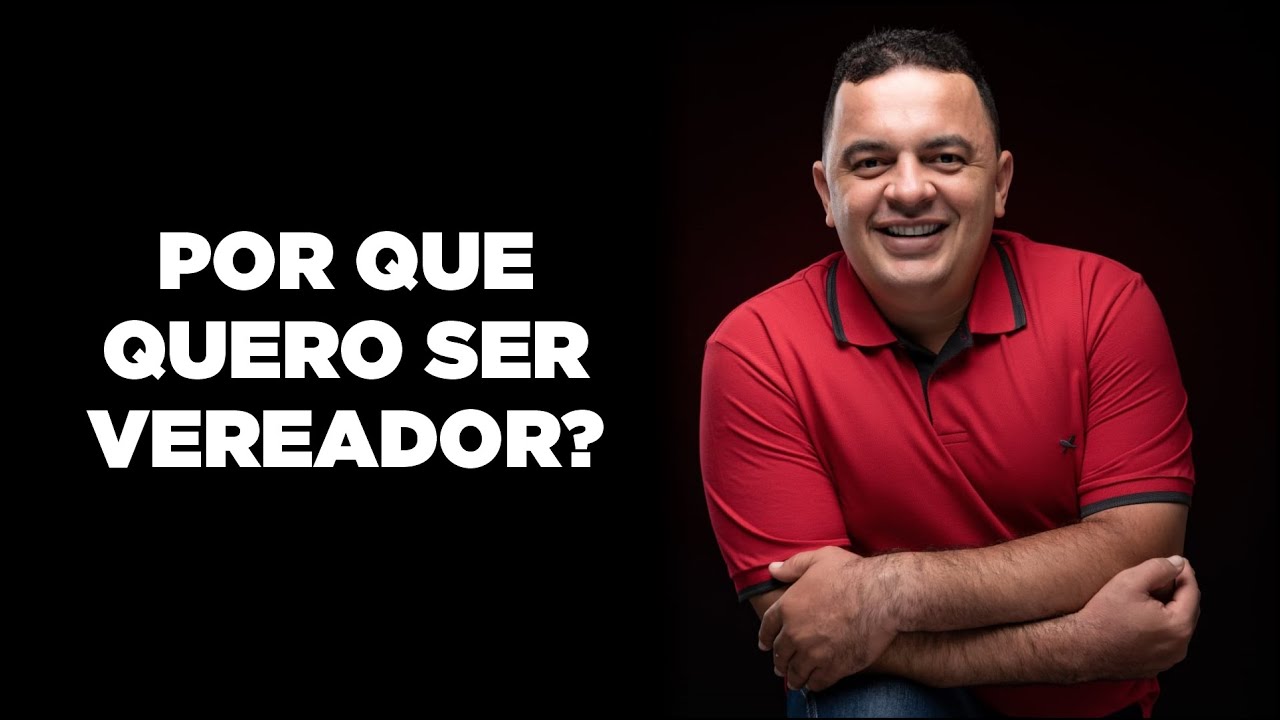 Por que quero ser vereador?