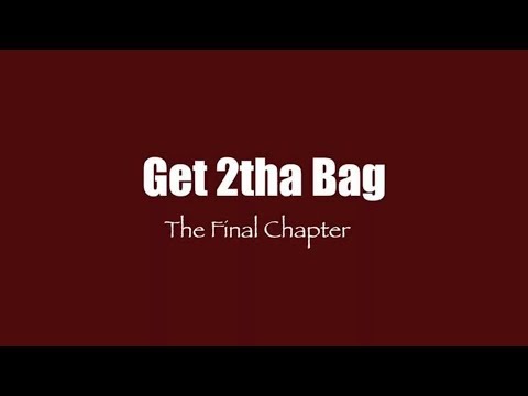 Get 2tha bag (Final Chapter)