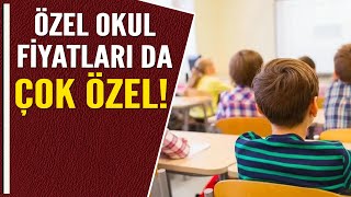 ÖZEL OKUL FİYATLARI DA ÇOK ÖZEL!