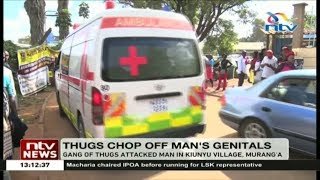 Thugs attack, chop off man's genitals in Kiunyu village, Murang'a