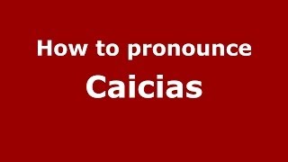 How to pronounce Caicias