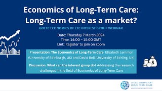 GOLTC: Economics of Long-Term Care 1st Webinar with Elizabeth Lemmon and David Bell, 7 March 2024 video recording