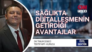SAĞLIK HİZMETLERİNDE TEKNOLOJİ DEVRİMİ | DR. TİMUR CEBECİ | CNN TÜRK ÖZEL SEKTÖR